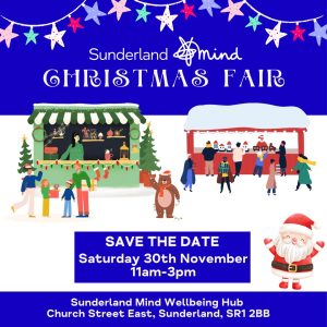 Save the date poster for Sunderland Mind Christmas Fair on Saturday 30th November at 11am-3pm. Location Sunderland Mind Wellbeing Hub SR1 2BB
